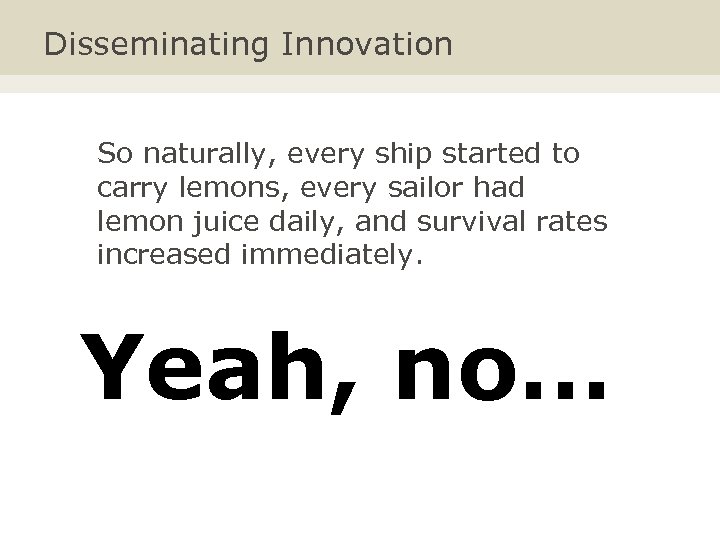 Disseminating Innovation So naturally, every ship started to carry lemons, every sailor had lemon