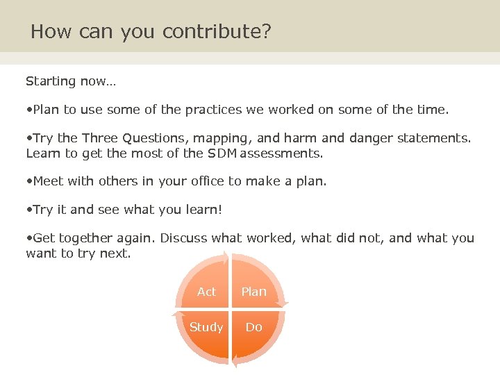 How can you contribute? Starting now… • Plan to use some of the practices