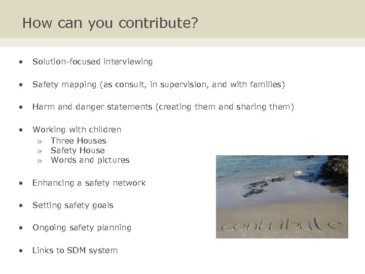 How can you contribute? • Solution-focused interviewing • Safety mapping (as consult, in supervision,