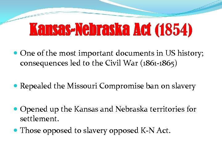 Kansas-Nebraska Act (1854) One of the most important documents in US history; consequences led