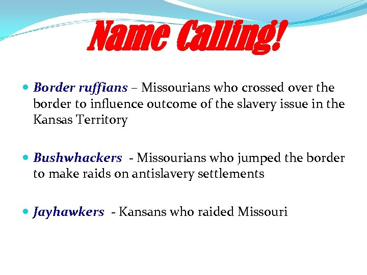 Name Calling! Border ruffians – Missourians who crossed over the border to influence outcome