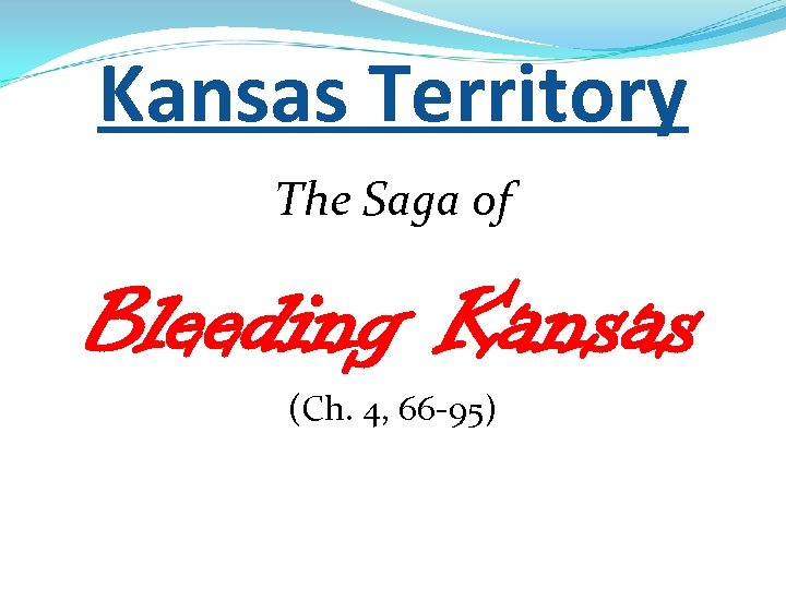 Kansas Territory The Saga of Bleeding Kansas (Ch. 4, 66 -95) 