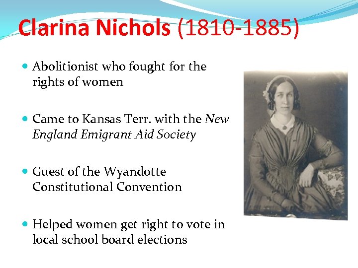 Clarina Nichols (1810 -1885) Abolitionist who fought for the rights of women Came to