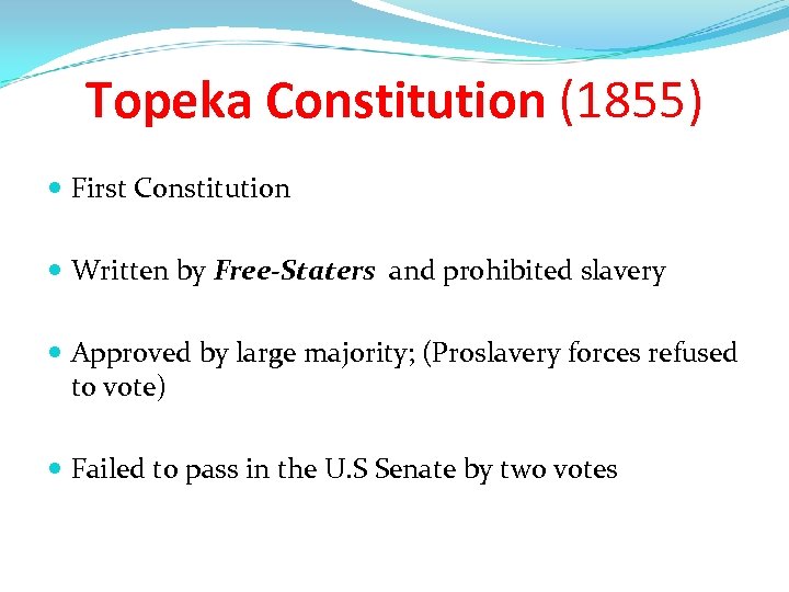 Topeka Constitution (1855) First Constitution Written by Free-Staters and prohibited slavery Approved by large