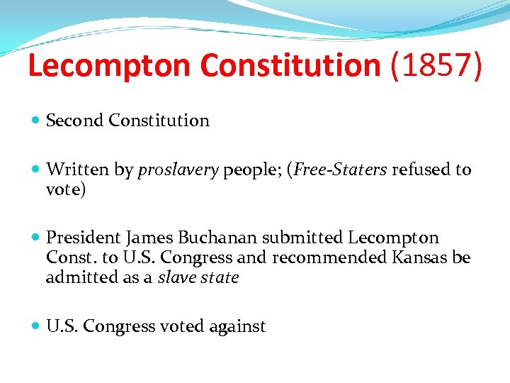 Lecompton Constitution (1857) Second Constitution Written by proslavery people; (Free-Staters refused to vote) President