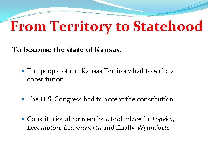 From Territory to Statehood To become the state of Kansas, The people of the