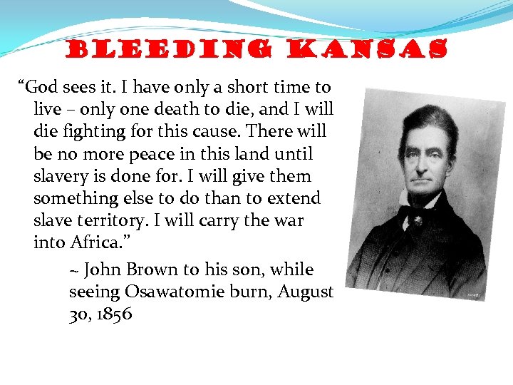 Bleeding Kansas “God sees it. I have only a short time to live –