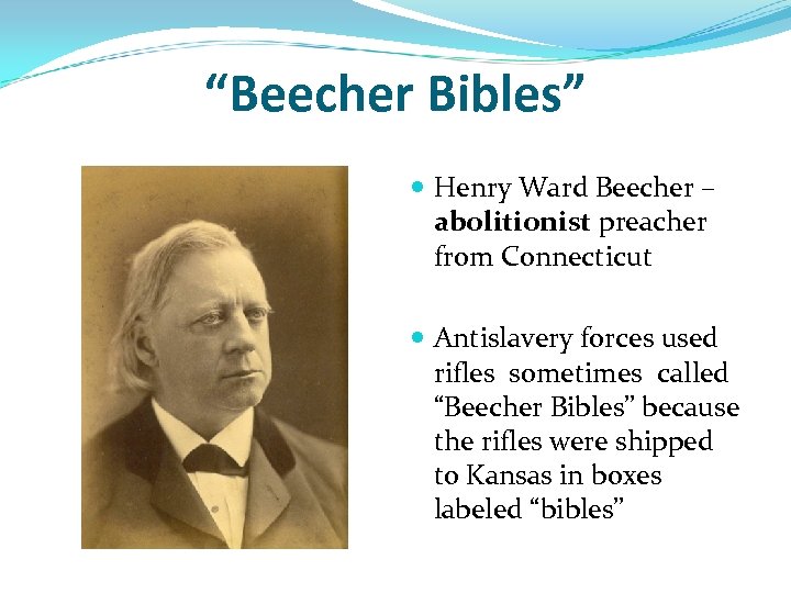 “Beecher Bibles” Henry Ward Beecher – abolitionist preacher from Connecticut Antislavery forces used rifles