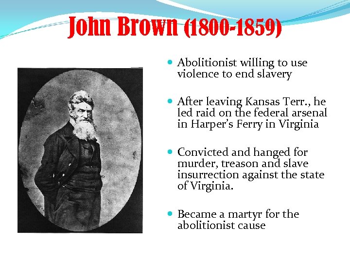 John Brown (1800 -1859) Abolitionist willing to use violence to end slavery After leaving