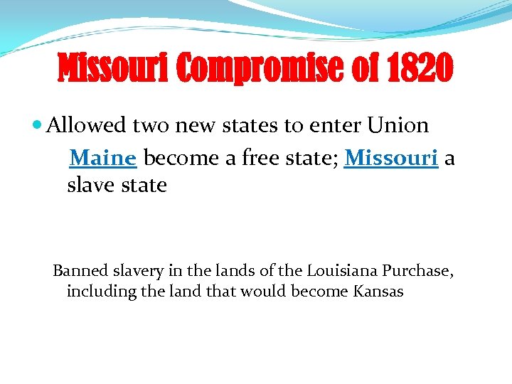 Missouri Compromise of 1820 Allowed two new states to enter Union Maine become a