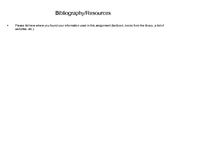 Bibliography/Resources • Please list here where you found your information used in this assignment