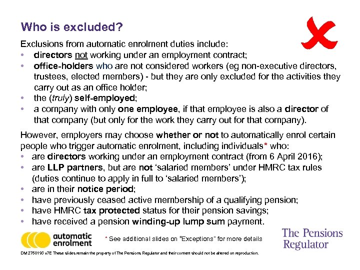 Who is excluded? Exclusions from automatic enrolment duties include: • directors not working under