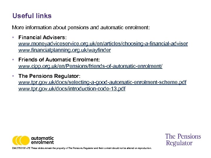 Useful links More information about pensions and automatic enrolment: • Financial Advisers: www. moneyadviceservice.