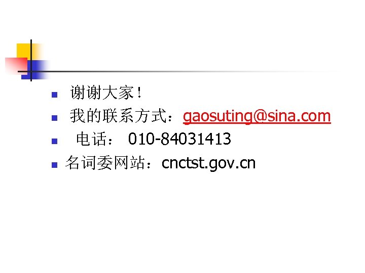 n n 谢谢大家！ 我的联系方式：gaosuting@sina. com 电话： 010 -84031413 名词委网站：cnctst. gov. cn 