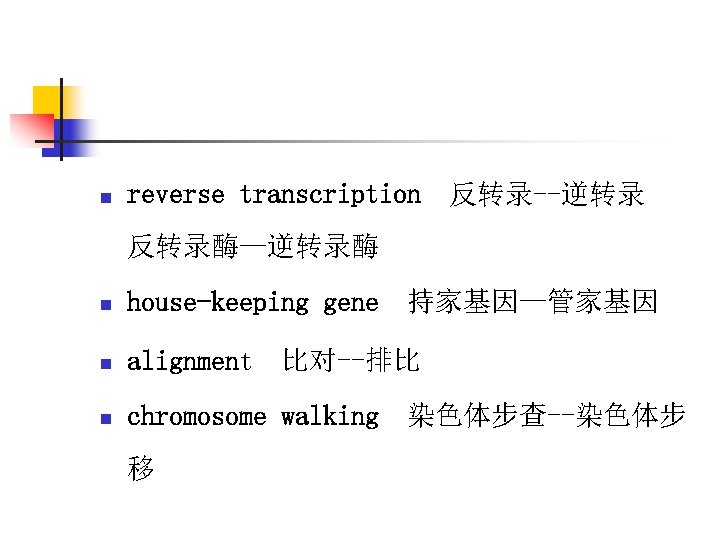 n reverse transcription 反转录--逆转录 反转录酶—逆转录酶 n house-keeping gene n alignment n chromosome walking 移