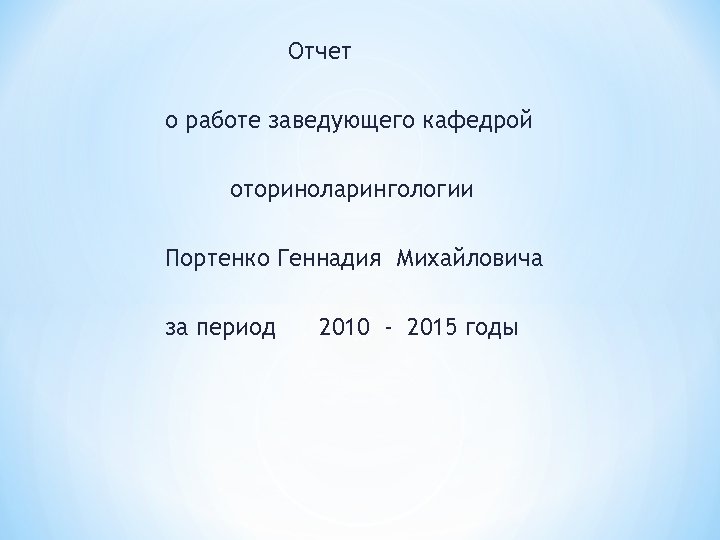 Отчет о работе заведующего кафедрой оториноларингологии Портенко Геннадия Михайловича за период 2010 - 2015