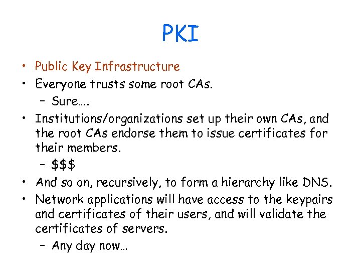 PKI • Public Key Infrastructure • Everyone trusts some root CAs. – Sure…. •