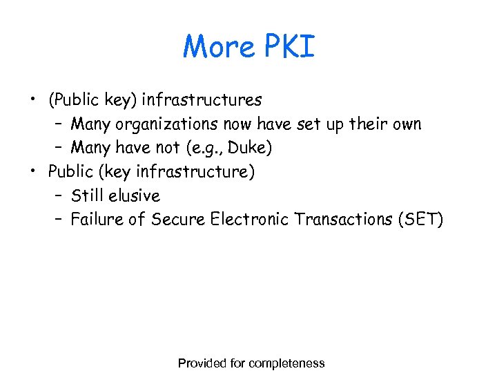 More PKI • (Public key) infrastructures – Many organizations now have set up their