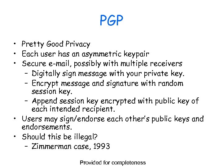PGP • Pretty Good Privacy • Each user has an asymmetric keypair • Secure