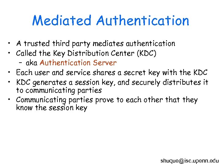 Mediated Authentication • A trusted third party mediates authentication • Called the Key Distribution