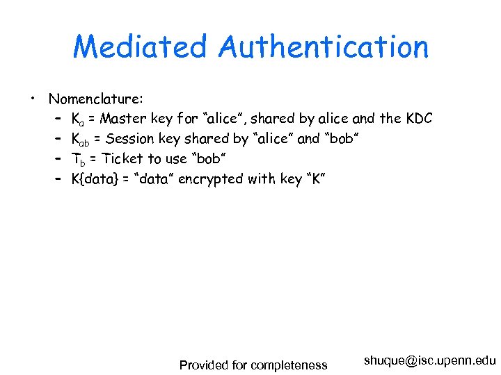 Mediated Authentication • Nomenclature: – Ka = Master key for “alice”, shared by alice