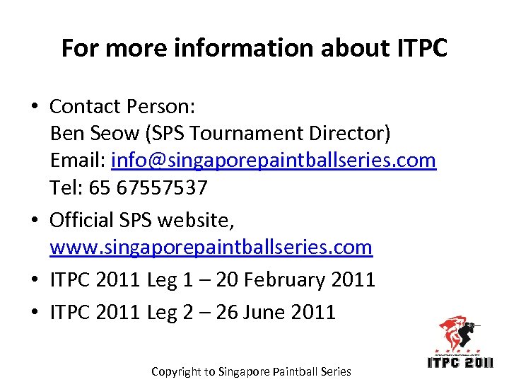 For more information about ITPC • Contact Person: Ben Seow (SPS Tournament Director) Email: