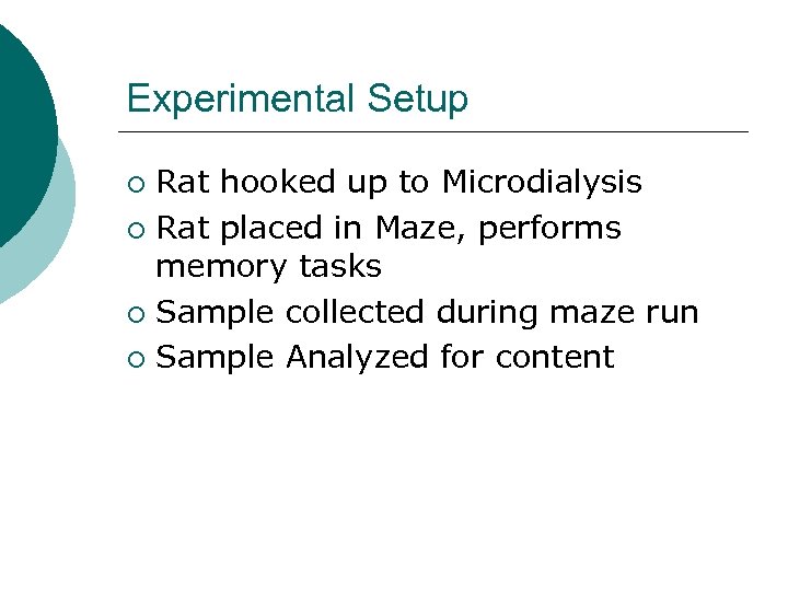 Experimental Setup Rat hooked up to Microdialysis ¡ Rat placed in Maze, performs memory