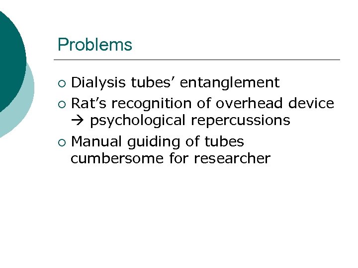 Problems Dialysis tubes’ entanglement ¡ Rat’s recognition of overhead device psychological repercussions ¡ Manual