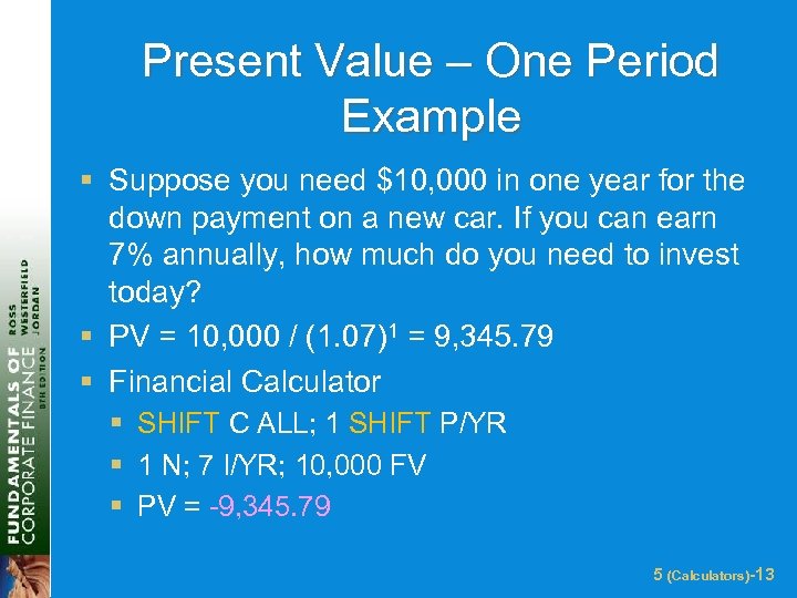 Present Value – One Period Example § Suppose you need $10, 000 in one