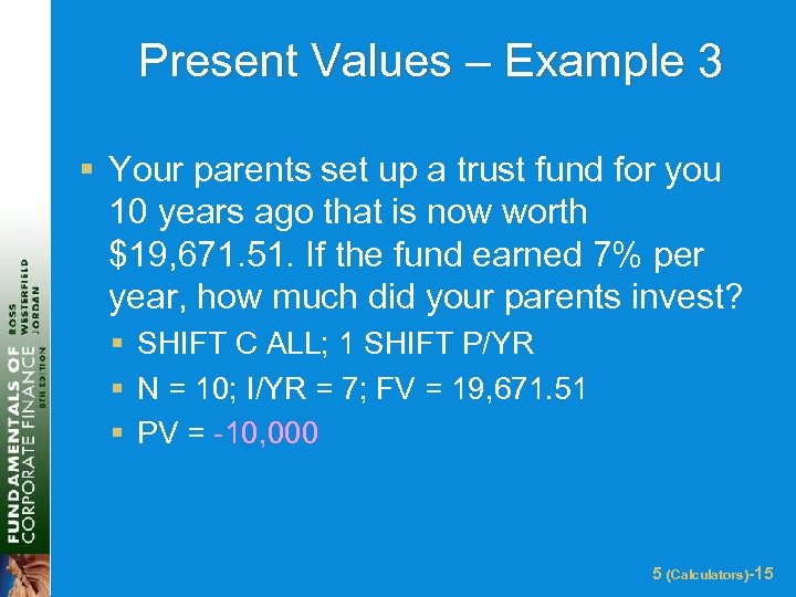 Present Values – Example 3 § Your parents set up a trust fund for