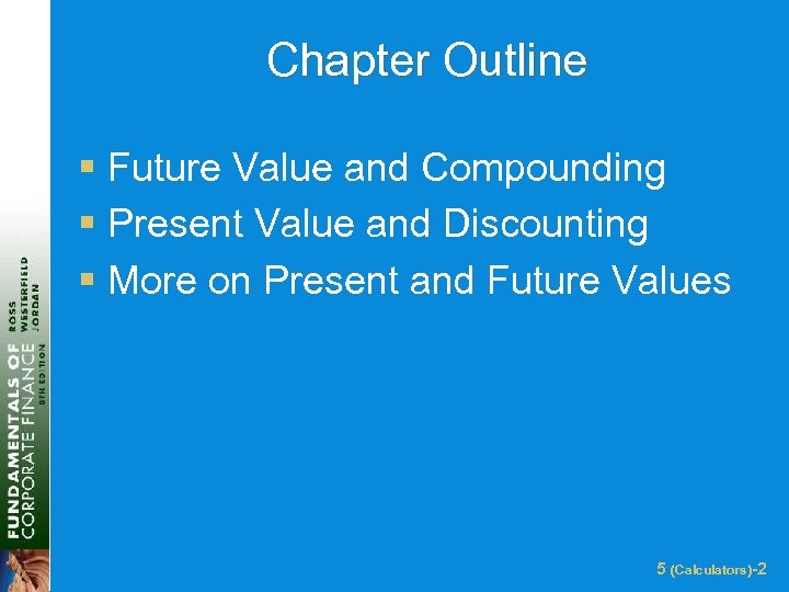 Chapter Outline § Future Value and Compounding § Present Value and Discounting § More