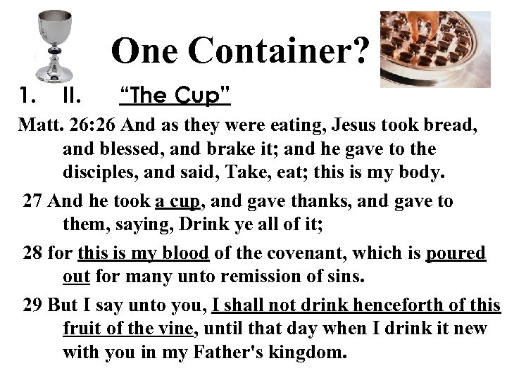 One Container? 1. II. “The Cup” Matt. 26: 26 And as they were eating,