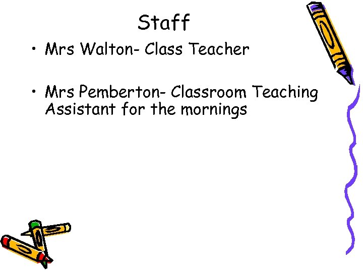 Staff • Mrs Walton- Class Teacher • Mrs Pemberton- Classroom Teaching Assistant for the