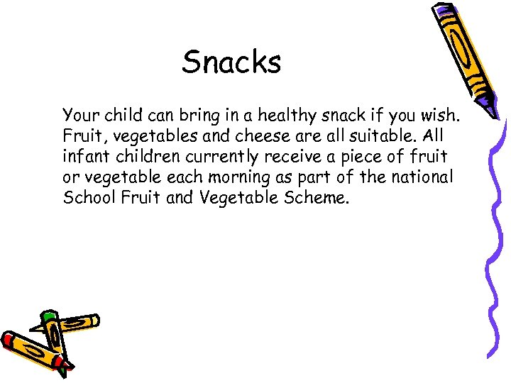 Snacks Your child can bring in a healthy snack if you wish. Fruit, vegetables