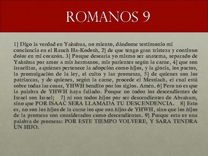 Romanos 9 1] Digo la verdad en Yahshua, no miento, dándome testimonio mi conciencia