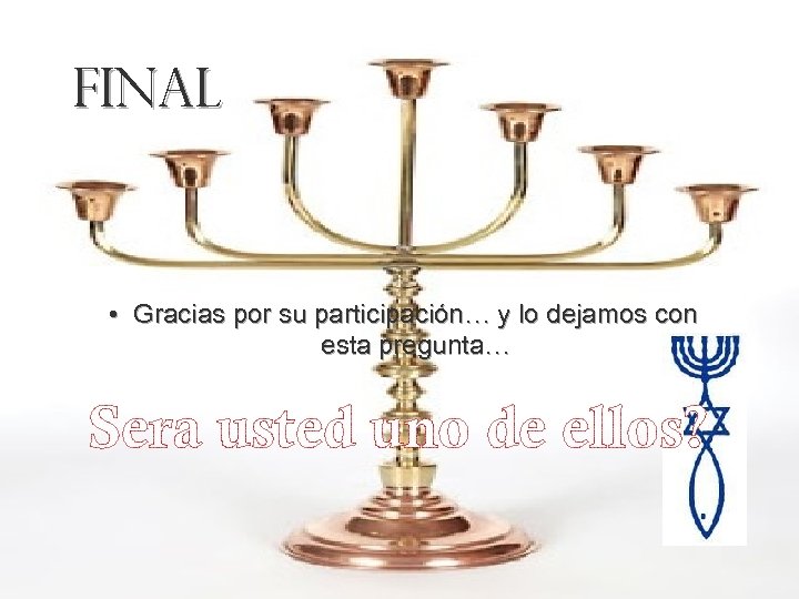 final • Gracias por su participación… y lo dejamos con esta pregunta… Sera usted