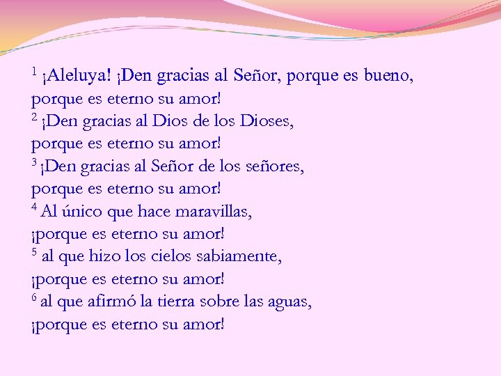 ¡Aleluya! ¡Den gracias al Señor, porque es bueno, porque es eterno su amor! 2