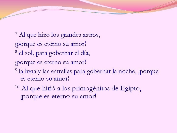 7 Al que hizo los grandes astros, ¡porque es eterno su amor! 8 el