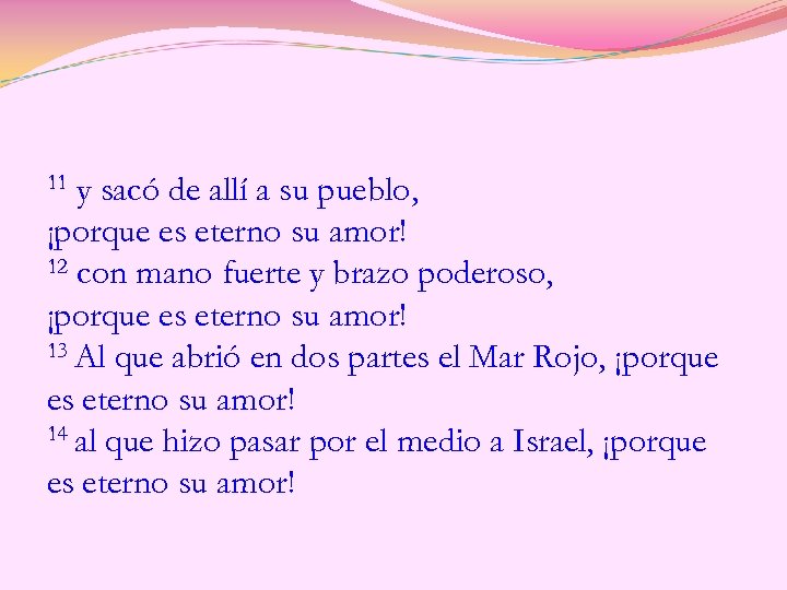 11 y sacó de allí a su pueblo, ¡porque es eterno su amor! 12