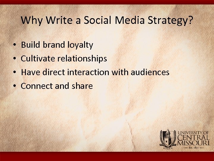 Why Write a Social Media Strategy? • • Build brand loyalty Cultivate relationships Have