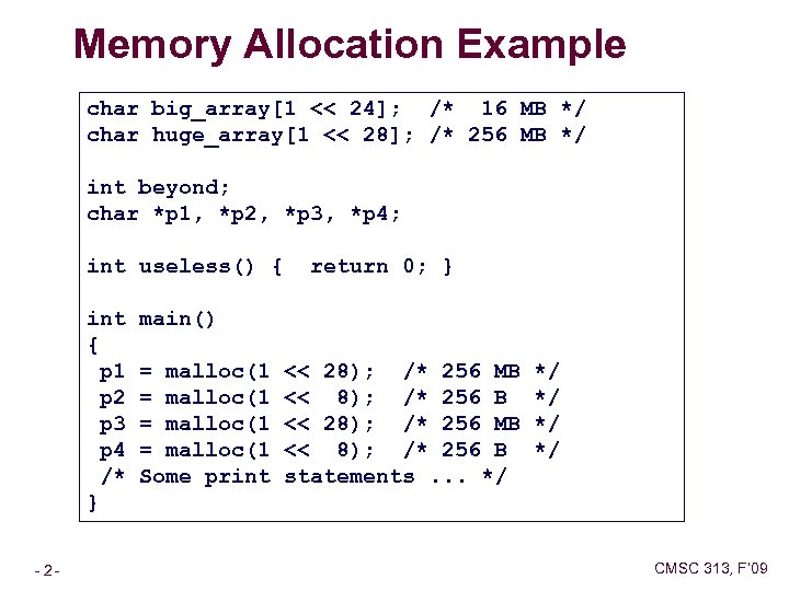 Memory Allocation Example char big_array[1 << 24]; /* 16 MB */ char huge_array[1 <<