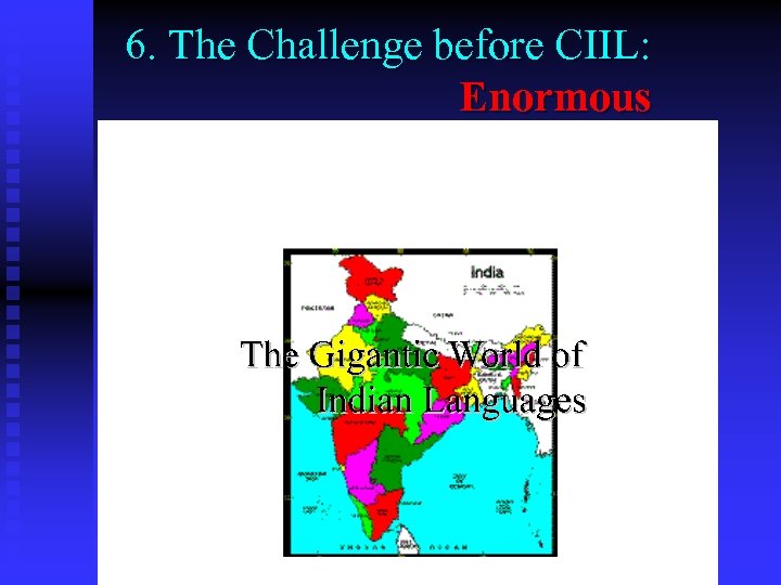 6. The Challenge before CIIL: Enormous 