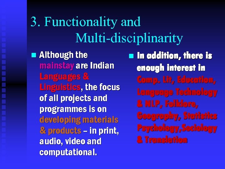 3. Functionality and Multi-disciplinarity n Although the mainstay are Indian Languages & Linguistics, the