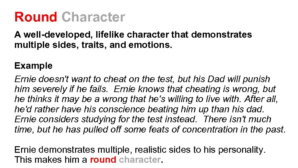 Round Character A well-developed, lifelike character that demonstrates multiple sides, traits, and emotions. Example