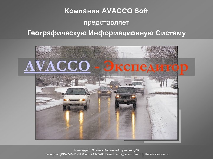 Компания AVACCO Soft представляет Географическую Информационную Систему AVACCO - Экспедитор Наш адрес: Москва, Рязанский