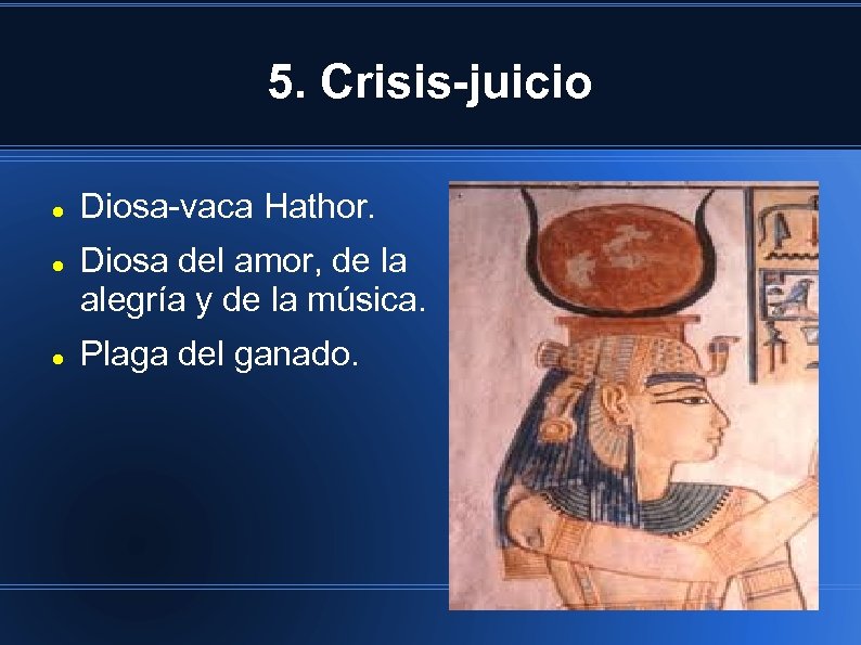 5. Crisis-juicio Diosa-vaca Hathor. Diosa del amor, de la alegría y de la música.