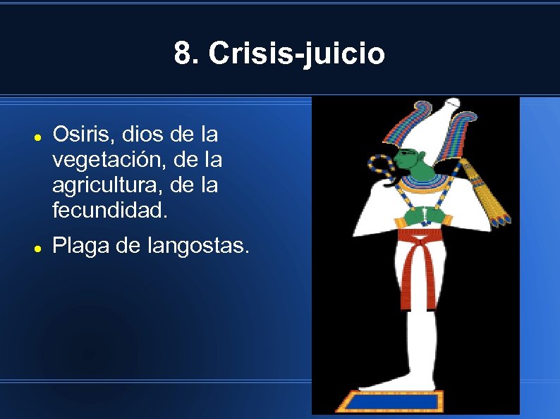 8. Crisis-juicio Osiris, dios de la vegetación, de la agricultura, de la fecundidad. Plaga