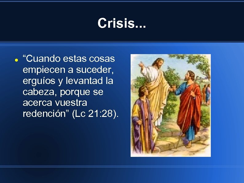 Crisis. . . “Cuando estas cosas empiecen a suceder, erguíos y levantad la cabeza,
