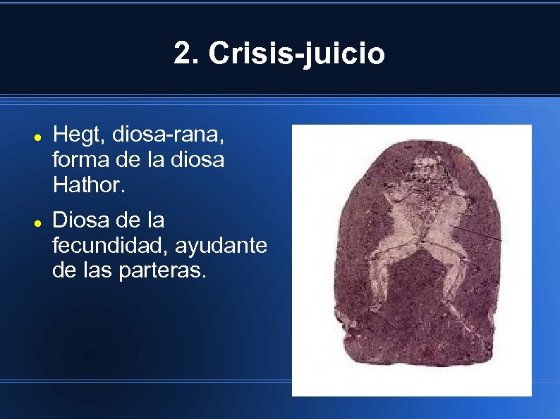 2. Crisis-juicio Hegt, diosa-rana, forma de la diosa Hathor. Diosa de la fecundidad, ayudante