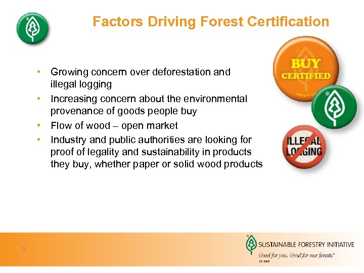 Factors Driving Forest Certification • Growing concern over deforestation and illegal logging • Increasing
